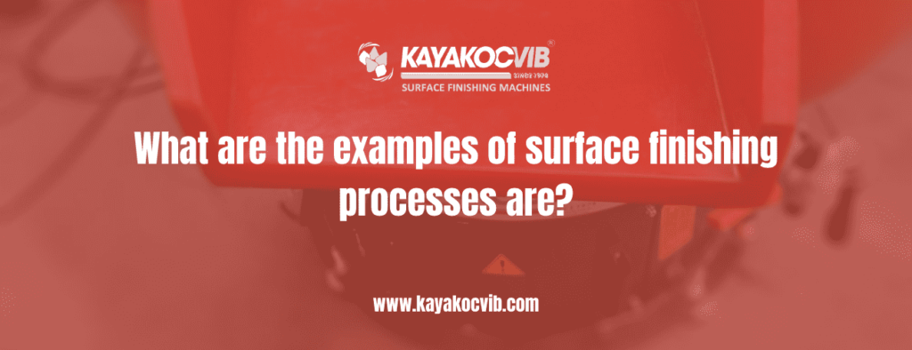 Overview of industrial surface finishing processes and techniques