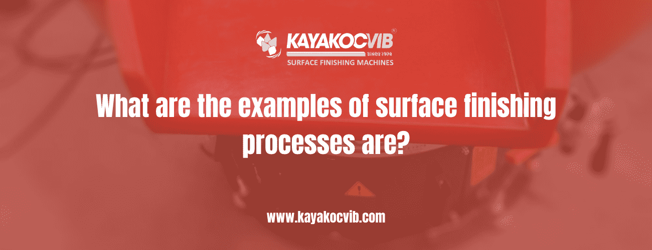 What are the examples of surface finishing processes are - kayakocvib